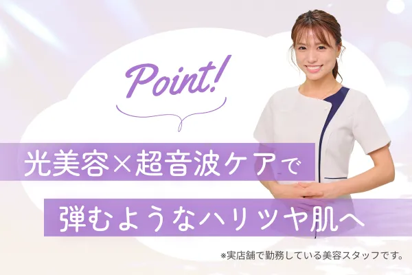 【Point!】光美容×超音波ケアで弾むようなハリツヤ肌へ
